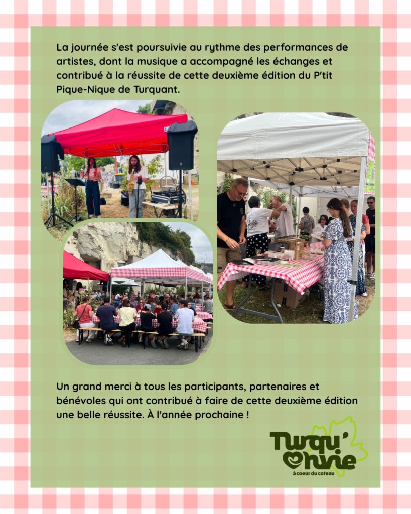 🌿 P'tit Pique-Nique de Turquant – Dimanche 26 juillet 2026 🧺
L'association Turqu'Envie a eu le plaisir d'inviter et à partager un moment chaleureux et convivial lors du P'tit Pique-Nique de Turquant, le dimanche 26 juillet 2026.
Dans le cadre exceptionnel du village de Turquant, venez savourer un délicieux plateau pique-nique préparé par les restaurateurs et les vignerons du village. Au menu : champignons à la grecque, fouées garnies de charcuterie et de fromages, ainsi qu'une tarte aux pommes tapées. Une formule végétarienne est également disponible sur demande.
Après le repas, profitez d'une ambiance musicale, flânez parmi les habitations troglodytiques et découvrez les ateliers et boutiques des artisans d'art qui font la renommée de Turquant.